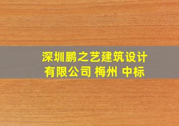 深圳鹏之艺建筑设计有限公司 梅州 中标